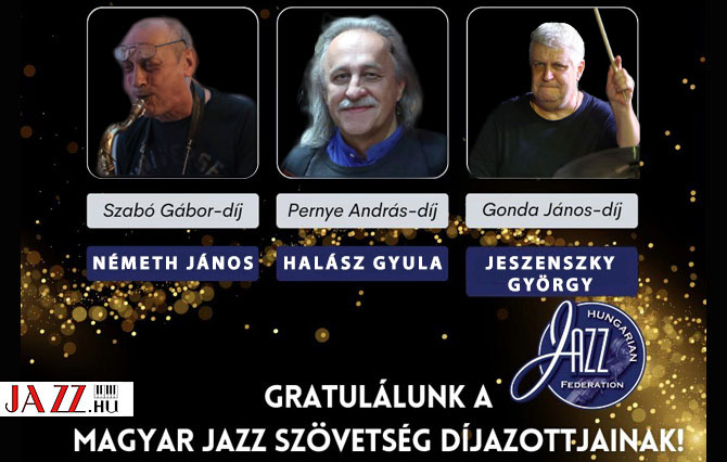 Magyar Jazz Szövetség díjazottjai: Szabó Gábor-, Gonda János- és Pernye András-díjak: Gratulálunk Németh Jánosnak, Jeszenszky Györgynek és kollégánknak, Halász Gyulának!