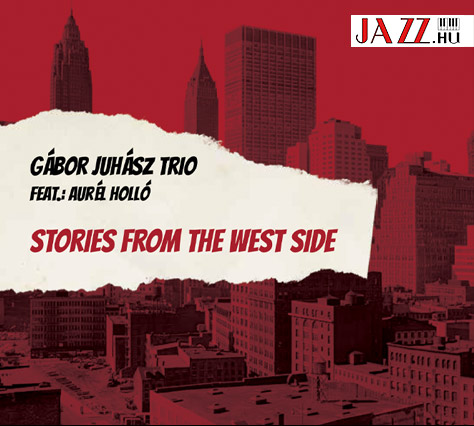 Juhász Gábor Trio feat. Holló Aurél: Stories From The West Side